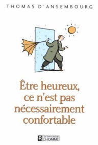 Title: Être heureux, ce n'est pas nécessairement confortable, Author: Thomas D'Ansembourg