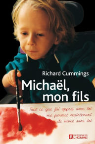 Title: Michaël, mon fils: Tout ce que j'ai appris avec toi me permet maintenant de vivre sans toi, Author: Richard Cummings