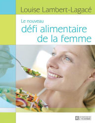 Title: Le nouveau défi alimentaire de la femme, Author: Louise Lambert-Lagacé