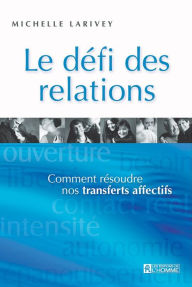 Title: Le défi des relations: Comment résoudre nos transferts affectifs, Author: Michelle Larivey