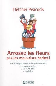 Title: Arrosez les fleurs pas les mauvaises herbes, Author: Fletcher Peacock
