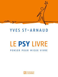 Title: Le psy livre: Penser pour mieux vivre, Author: Yves St-Arnaud