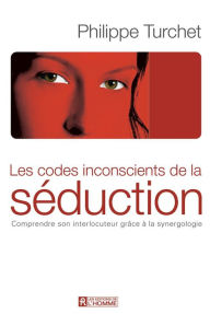 Title: Codes inconscients de la séduction: Comprendre son interlocuteur grâce à la synergologie, Author: Philippe Turchet