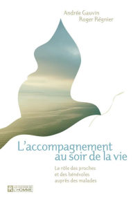 Title: L'accompagnement au soir de la vie: Le rôle des proches et des bénévoles auprès des malades, Author: Andrée Gauvin