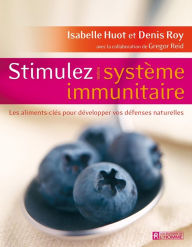 Title: Stimulez votre système immunitaire: Les aliments-clés pour développer vos défenses naturelles, Author: Isabelle Huot