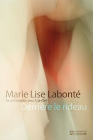 Title: Derrière le rideau, Author: Marie Lise Labonté