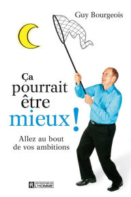 Title: Ça pourrait être mieux: Aller au bout de ses ambitions, Author: Guy Bourgeois