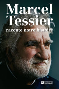 Title: Marcel Tessier raconte notre histoire, Author: Marcel Tessier