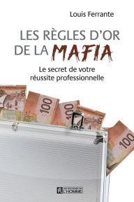 Title: Les règles d'or de la mafia: Le secret de votre réussite professionnelle, Author: Louis Ferrante