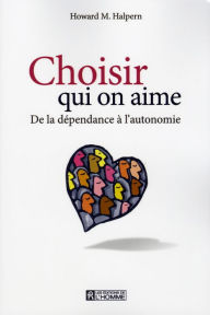 Title: Choisir qui on aime: De la dépendance à l'autonomie, Author: Howard Halpern