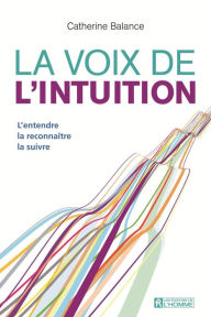 Title: La voix de l'intuition: L'entendre, la reconnaître, la suivre, Author: Catherine Balance