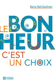 Title: Le bonheur, c'est un choix, Author: Barry Neil Kaufman