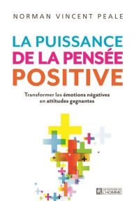 Title: La puissance de la pensée positive: Transformer les émotions négatives en attitudes gagnantes, Author: Norman Vincent Peale