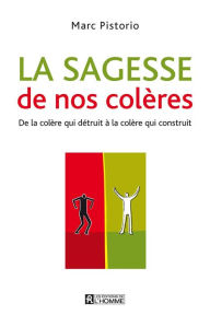 Title: La sagesse de nos colères: De la colère qui détruit à la colère qui construit, Author: Marc Pistorio