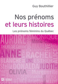 Title: Nos prénoms et leurs histoires - Tome 2: Les prénoms féminins du Québec, Author: Guy Bouthillier
