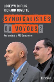 Title: Syndicalistes ou voyous?: Nos années à la FTQ-Construction, Author: Jocelyn Dupuis