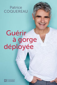Title: Guérir à gorge déployée, Author: Patrice Coquereau
