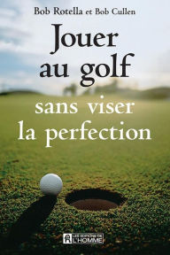 Title: Jouer au golf sans viser la perfection, Author: Bob Rotella