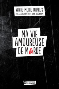 Title: Ma vie amoureuse de marde, Author: Anne-Marie Dupras