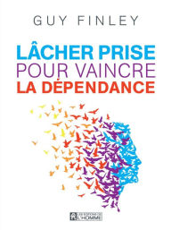 Title: Lâcher prise pour vaincre la dépendance, Author: Guy Finley