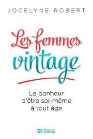 Title: Les femmes vintage: Le bonheur d'être soi-même à tout âge, Author: Jocelyne Robert