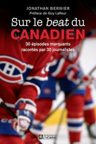 Title: Sur le beat du Canadien: 30 épisodes marquants racontés par 30 journalistes, Author: Jonathan Bernier