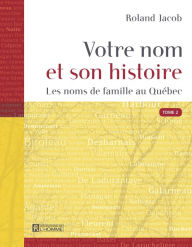Title: Votre nom et son histoire - Tome 2: Les noms de famille au Québec, Author: Roland Jacob