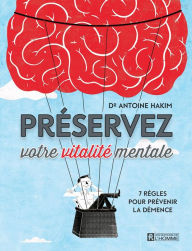 Title: Préservez votre vitalité mentale: 7 règles pour prévenir la démence, Author: Antoine Hakim