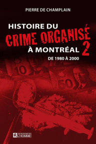 Title: Histoire du crime organisé à Montréal - Tome 2: De 1980 à 2000, Author: Pierre De Champlain