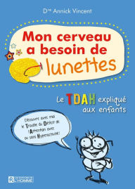 Title: Mon cerveau a besoin de lunettes, vivre avec l'hyperactivité. Nouvelle édition, Author: Annick Vincent