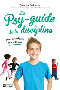 Title: Le psy-guide de la discipline: Pour les enfants de 0 à 10 ans, Author: Suzanne Vallières