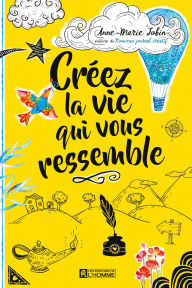Title: Créez la vie qui vous ressemble, Author: Anne-Marie Jobin