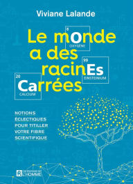 Title: Le monde a des racines carrées: Notions éclectiques pour titiller votre fibre scientifique, Author: Viviane Lalande