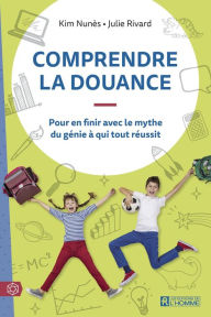 Title: Comprendre la douance: Pour en finir avec le mythe du génie à qui tout réussit, Author: Kim Nunès