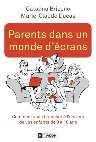 Parents dans un monde d'écrans: Comment vous brancher à l'univers de vos enfants de 0 à 18 ans