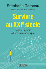 Title: Survivre au XXIe siècle: Rester humain à l'ère du numérique, Author: Stéphane Garneau