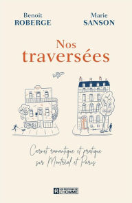 Title: Nos traversées: Carnet romantique et pratique sur Montréal et Paris, Author: Benoit Roberge