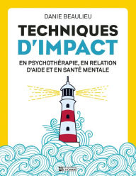 Title: Techniques d'impact en psychothérapie, en relation d'aide et en santé mentale, Author: Danie Beaulieu