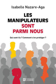 Title: Les manipulateurs sont parmi nous: Qui sont-ils? Comment s'en protéger?, Author: Isabelle Nazare-Aga