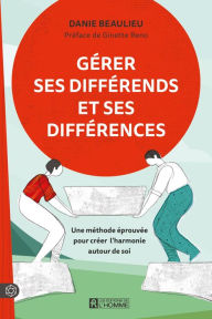Title: Gérer ses différends et ses différences: Une méthode éprouvée pour créer l'harmonie autour de soi, Author: Danie Beaulieu