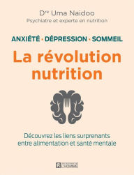 Title: Anxiété, dépression sommeil: la révolution nutrition: Découvrez les liens surprenants entre alimentation et santé mentale, Author: Uma Naidoo
