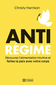 Title: Anti-Régime: Découvrez l'alimentation intuitive et faites la paix avec votre corps, Author: Christy Harrison