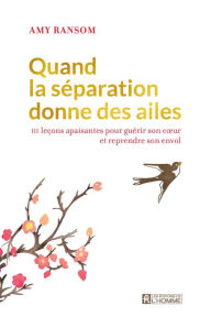 Title: Quand la séparation donne des ailes: 111 leçons apaisantes pour guérir son coeur et reprendre son envol, Author: Amy Ransom