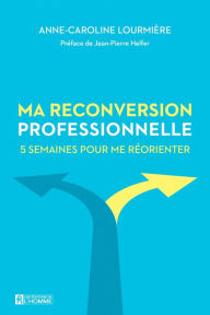 Title: Ma reconversion professionnelle: 5 semaines pour me réorienter, Author: Anne-Caroline Lourmière