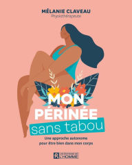 Title: Mon périnée sans tabou: Une approche autonome pour être bien dans mon corps, Author: Mélanie Claveau