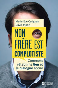 Title: Mon frère est complotiste: Comment rétablir le lien et le dialogue social, Author: David Morin