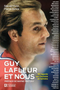 Title: Guy Lafleur et nous: 50 regards sur l'homme et l'athlète, Author: Pierre Gince
