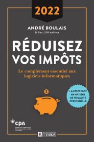 Title: Réduisez vos impôts 2022: Le complément essentiel aux logiciels informatiques, Author: André Boulais