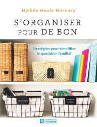 Title: S'organiser pour de bon: Stratégies pour simplifier le quotidien familial, Author: Mylène Houle Morency