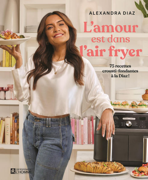 L'amour est dans l'air Fryer: 75 recettes crousti-fondantes à la Diaz!